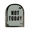 Pin • Not Today